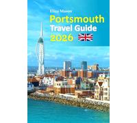 Portsmouth Travel Guide 2026: London’s South Coast Escape: Coastal Romance, Naval Heritage, Waterfront Landmarks, Local Food, Hidden Neighborhoods, ... Trips, With a 6-Day Travel Itinerary and more