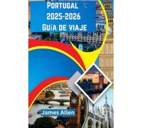 Portugal 2025-2026 Guía de viaje: Itinerarios seleccionados, consejos de expertos e historias locales para el viajero moderno