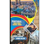 Portugal 2025-2026 Travel Guide: Curated Itineraries, Insider Tips, and Local Stories for the Modern Traveler