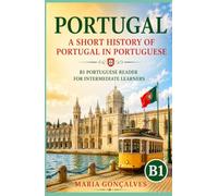 Portugal: A Short History of Portugal in Portuguese: B1 Portuguese Reader for Intermediate Learners (Learn Portuguese Through Short Histories)