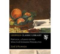 Portugal, a Survey of Her Wealth & Economic Possibilities
