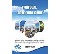 PORTUGAL ADVENTURE GUIDE: Coastal Hikes, Wild Swims, and Sustainable Backroads: An Insider's Guide to Portugal’s Natural Wonders