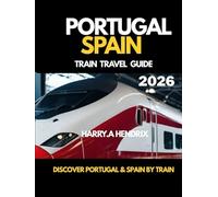 Portugal and Spain TRAIN TRAVEL GUIDE 2026: Discover Portugal &Spain by Train