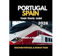 Portugal and Spain TRAIN TRAVEL GUIDE 2026: Discover Portugal &Spain by Train