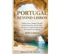 PORTUGAL BEYOND LISBON: Hidden Gems, Budget-Friendly Pocket Itineraries, and the Slow Traveler's Complete Guide to the Alentejo and Algarve 2026 Edition