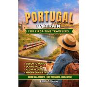Portugal by Train for First-Time Travelers: Easy Rail Routes, Scenic Coastal Journeys, Lisbon to Porto Trips, Algarve Escapes, Hidden Gems & Smart Travel Tips
