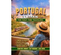 Portugal by Train for First-Time Travelers: Easy Rail Routes, Scenic Coastal Journeys, Lisbon to Porto Trips, Algarve Escapes, Hidden Gems & Smart Travel Tips
