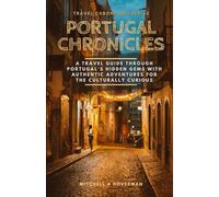 Portugal Chronicles: A Travel Guide Through Portugal's Hidden Gems with Authentic Adventures for the Culturally Curious (Travel Chronicles Series)