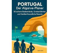 Portugal: Der Algarve-Planer: 50 sichere Badestrände, Grottenfahrten und familienfreundliche Resorts