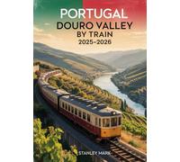 Portugal Douro Valley by Train 2025-2026: Scenic Rail Journeys & Wine Country Travel Guide - Linha do Douro, Presidential Train, and Porto to Pinhão Itineraries