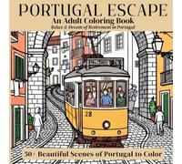 Portugal Escape: An Adult Coloring Book Relax & Dream of Retirement in Portugal