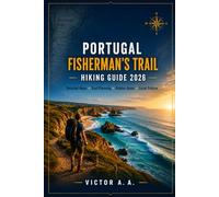 PORTUGAL FISHERMAN'S TRAIL HIKING GUIDE 2026: An Insider's Journey Along Portugal's Spectacular Atlantic Coast with Detailed Maps, Trail Planning, ... & Essential Travel Tips (Atlas Trail Guides)