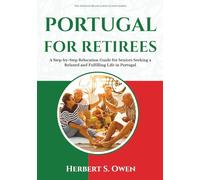 Portugal For Retirees: A Step-by-Step Relocation Guide for Seniors Seeking a Relaxed and Fulfilling Life in Portugal (The Smooth Relocation Guides)