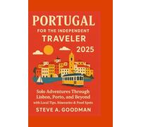 PORTUGAL FOR THE INDEPENDENT TRAVELER 2025: Solo Adventures Through Lisbon, Porto, and Beyond with Local Tips, Itineraries & Food Spots