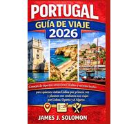 PORTUGAL GUÍA DE VIAJE 2026: Consejos de expertos, atracciones ocultas y secretos locales para quienes visitan Lisboa por primera vez y planean con ... sus viajes por Lisboa, Oporto y el Algarve.