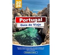 PORTUGAL Guía de Viaje 2026: Descubra impresionantes playas, una cultura vibrante, una deliciosa cocina y paisajes impresionantes en el corazón del sur de Europa