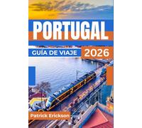 PORTUGAL GUÍA DE VIAJE 2026: Tu guía para Lisboa, Oporto, el valle del Duero, las playas del Algarve e itinerarios prácticos.