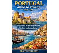 PORTUGAL GUIDE DE VOYAGE 2026-2027: À la découverte de villages côtiers cachés, de paysages montagneux majestueux et de riches traditions culinaires