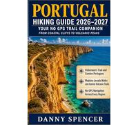 PORTUGAL HIKING GUIDE 2026-2027: Your No-GPS Trail Companion from Coastal Cliffs to Volcanic Peaks Fishermen's Trail, Levada Walks, Camino Portugues & Beyond