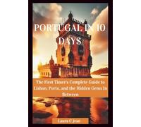 PORTUGAL IN 10 DAYS: The First Timer's Complete Guide to Lisbon, Porto, and the Hidden Gems In Between