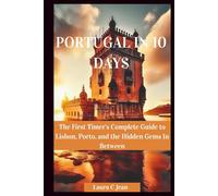 PORTUGAL IN 10 DAYS: The First Timer's Complete Guide to Lisbon, Porto, and the Hidden Gems In Between