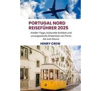 Portugal Nord Reiseführer 2025: Insider-Tipps, kulturelle Schätze und unvergessliche Erlebnisse von Porto bis zum Douro
