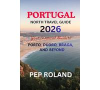 PORTUGAL NORTH TRAVEL GUIDE 2026: Discover the gentle beauty, warm hospitality, and timeless charm of Northern Portugal