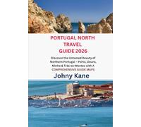PORTUGAL NORTH TRAVEL GUIDE 2026: Discover the Untamed Beauty of Northern Portugal - Porto, Douro, Minho & Trás-os-Montes with A COMPREHENSIVE GUIDE MAPS