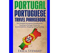 Portugal Phrasebook: The Complete Portuguese Phrasebook for Traveling to Portuga: + 1000 Phrases for Accommodations, Shopping, Eating, Traveling, and much more! [Idioma Inglés] (PHRASES FOR TRAVELERS)