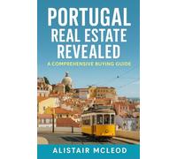 Portugal Real Estate Revealed: A Comprehensive Buying Guide (The International Homebuyer's Bible)