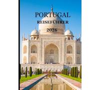 Portugal Reiseführer 2026: „Der ultimative Reisebegleiter - Entdecken, erleben und sich in Portugals warme Seele verlieben“