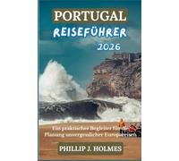 PORTUGAL REISEFÜHRER 2026: Ein praktischer Begleiter für die Planung unvergesslicher Europareisen