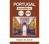 Portugal Reiseführer 2026: Entdecken Sie Atlantikküsten, historische Städte, charmante Dörfer, regionale Küche, malerische Weinberge, kulturelle ... Erlebnis (Vollfarbiger Entdecker-Reiseführer)