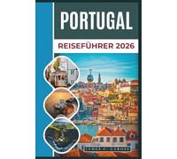 PORTUGAL Reiseführer 2026: Entdecken Sie legendäre Städte, Küstenparadiese und Geheimtipps mit praktischen Tipps
