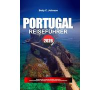 PORTUGAL REISEFÜHRER 2026: Entdecken Sie versteckte Schätze, historische Sehenswürdigkeiten, Reisetipps und unvergessliche Urlaubserlebnisse