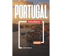 PORTUGAL REISEFÜHRER 2026: Entdecken Sie versteckte Schätze, historische Sehenswürdigkeiten, Reisetipps und unvergessliche Urlaubserlebnisse