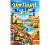 Portugal Reiseführer 2026: Ihr umfassender Reiseführer für Portugal 2026: Entdecken Sie Lissabon, Porto, die Algarve, Weinregionen, Strände, ... und die lokale Kultur mit Expertentipps.Mary