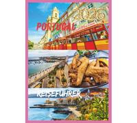 PORTUGAL REISEFÜHRER 2026: Ihr unverzichtbarer Reiseführer zu Kultur, Kulinarik und Küsten