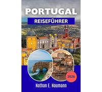 PORTUGAL REISEFÜHRER 2026: Schritt-für-Schritt-Reisepläne, regionale kulinarische Erlebnisse, Küstenstädte, kulturelle Sehenswürdigkeiten und stressfreie Planung für außergewöhnliche Abenteuer