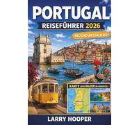 PORTUGAL REISEFÜHRER 2026 (VOLLFARBIG): Lissabon, Porto, die Strände der Algarve, malerische Autoreisen, regionale Küche, Weinregionen, detaillierte ... und praktische Tipps für jede Jahreszeit