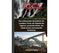 PORTUGAL-REISEFÜHRER: Ein umfassender Reiseführer für Lissabon, Porto, die Strände der Algarve, versteckte Dörfer, die lokale Küche und kulturelle Erlebnisse