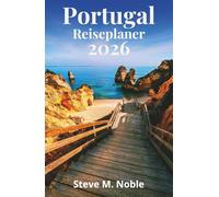Portugal Reiseplaner 2026: Schritt-für-Schritt Reiserouten, Panoramastraßen und praktische Planung für Lissabon, Porto und die Algarve
