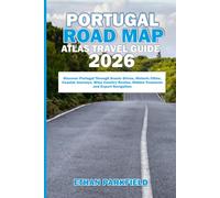 PORTUGAL ROAD MAP ATLAS TRAVEL GUIDE 2026: Discover Portugal Through Scenic Drives, Historic Cities, Coastal Journeys, Wine Country Routes, Hidden Treasures and Expert Navigation