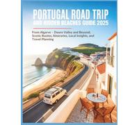 Portugal Road Trip and Hidden Beaches Guide 2025: From Algarve - Douro Valley and Beyond; Scenic Routes, Itineraries, Local Insights, and Travel Planning