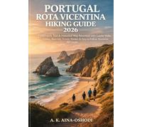 PORTUGAL ROTA VICENTINA HIKING GUIDE 2026: Fishermen’s Trail & Historical Way Adventure with Coastal Walks, Hidden Beaches, Scenic Routes & ... All Levels (The Global Trail Explorer Series)