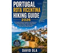 PORTUGAL ROTA VICENTINA HIKING GUIDE 2026: The Complete Walking Companion to the Fishermen’s Trail & Historical Way with Scenic Coastal Routes, ... Planning (World Trail Explorer Series)