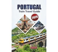 Portugal Train Travel Guide 2026: Discover Iconic Cities, Scenic Routes, Hidden Gems, And Sustainable Journeys By Rail