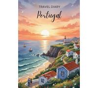 Portugal Travel Diary: Travel Journal Algarve - Plan Your Portugal Vacation. Notebook to Preserve Unforgettable Travel Memories and Highlights! Perfect Gift for Travelers and Globetrotters