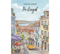 Portugal Travel Diary: Travel Journal Lisbon - Plan Your Portugal Vacation. Notebook to Preserve Unforgettable Travel Memories and Highlights! Perfect Gift for Travelers and Globetrotters
