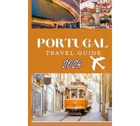 PORTUGAL TRAVEL GUIDE 2024: Embark on an Adventure: Your Essential Portugal Travel Guide 2024 - Unlocking Hidden Treasures and Tourist Delights.